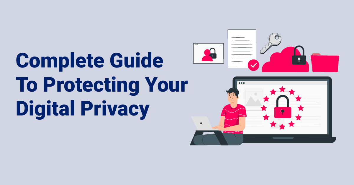 Complete Guide To Protecting Your Digital Privacy